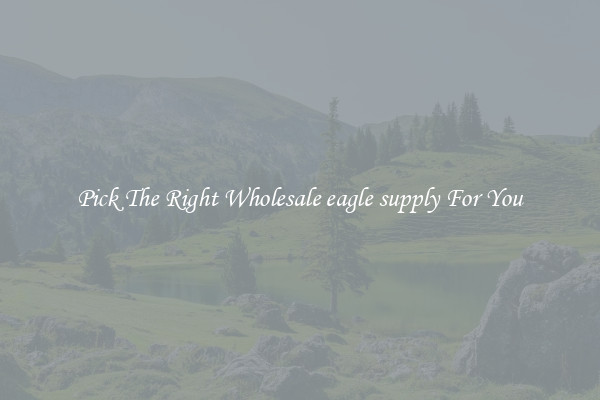 Pick The Right Wholesale eagle supply For You