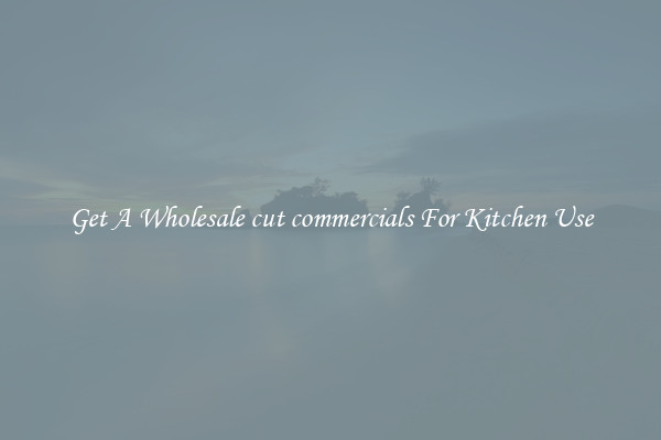 Get A Wholesale cut commercials For Kitchen Use