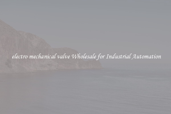  electro mechanical valve Wholesale for Industrial Automation