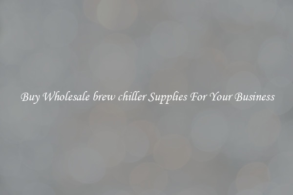 Buy Wholesale brew chiller Supplies For Your Business