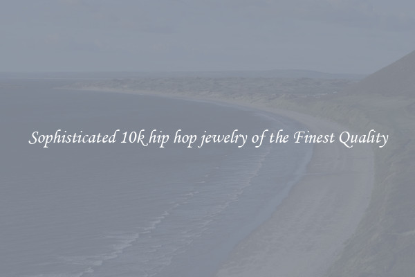 Sophisticated 10k hip hop jewelry of the Finest Quality
