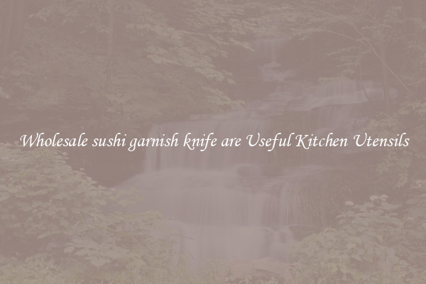 Wholesale sushi garnish knife are Useful Kitchen Utensils