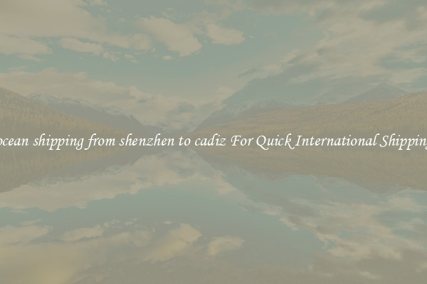 ocean shipping from shenzhen to cadiz For Quick International Shipping