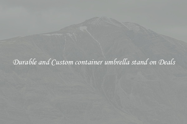 Durable and Custom container umbrella stand on Deals