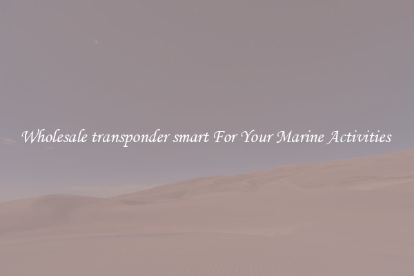 Wholesale transponder smart For Your Marine Activities 