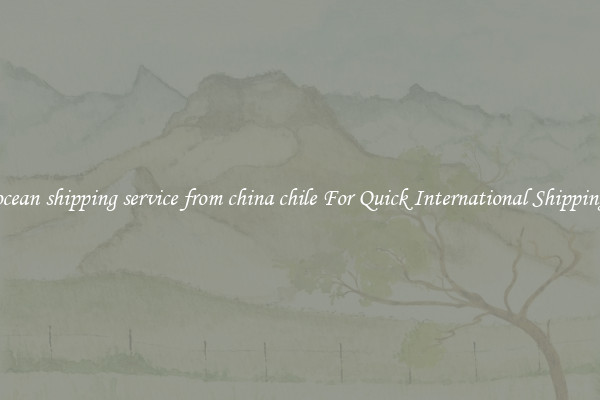 ocean shipping service from china chile For Quick International Shipping