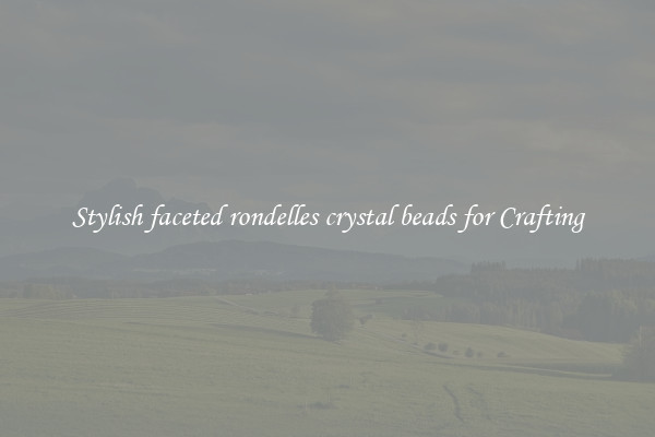 Stylish faceted rondelles crystal beads for Crafting