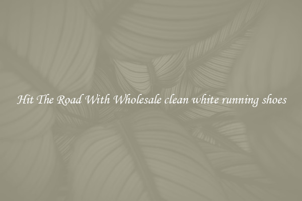 Hit The Road With Wholesale clean white running shoes