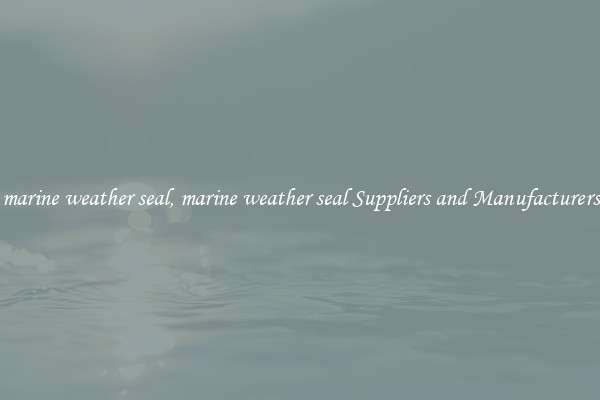 marine weather seal, marine weather seal Suppliers and Manufacturers