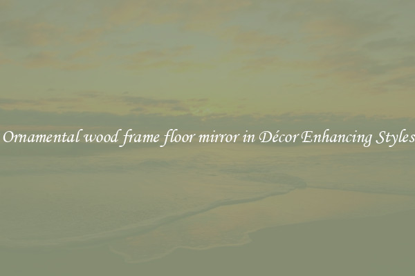Ornamental wood frame floor mirror in Décor Enhancing Styles