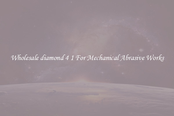 Wholesale diamond 4 1 For Mechanical Abrasive Works
