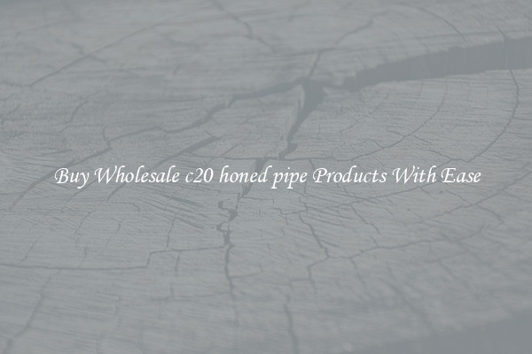 Buy Wholesale c20 honed pipe Products With Ease