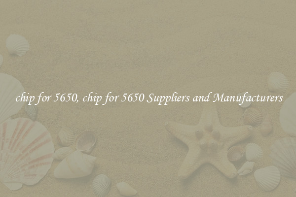 chip for 5650, chip for 5650 Suppliers and Manufacturers