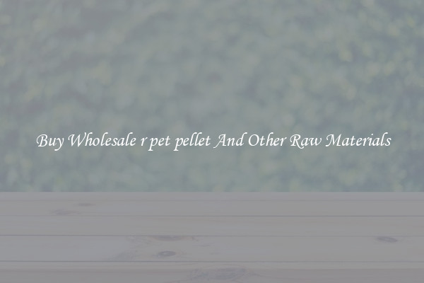 Buy Wholesale r pet pellet And Other Raw Materials