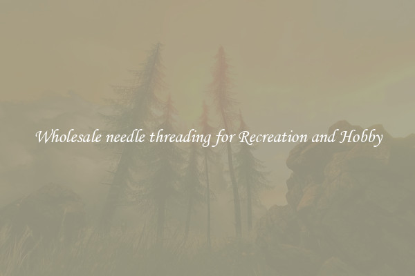 Wholesale needle threading for Recreation and Hobby