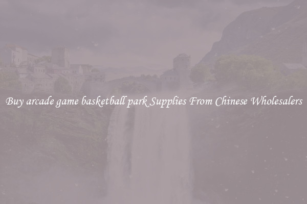 Buy arcade game basketball park Supplies From Chinese Wholesalers
