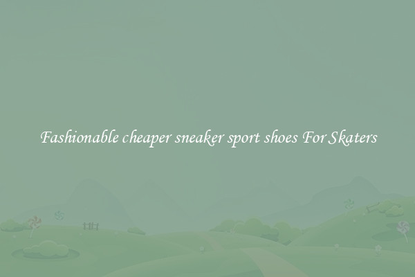 Fashionable cheaper sneaker sport shoes For Skaters