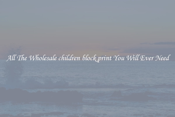 All The Wholesale children block print You Will Ever Need