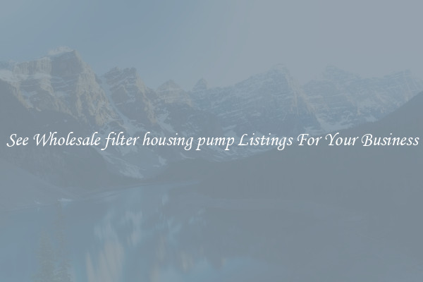 See Wholesale filter housing pump Listings For Your Business