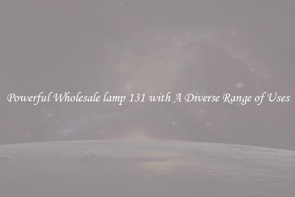 Powerful Wholesale lamp 131 with A Diverse Range of Uses
