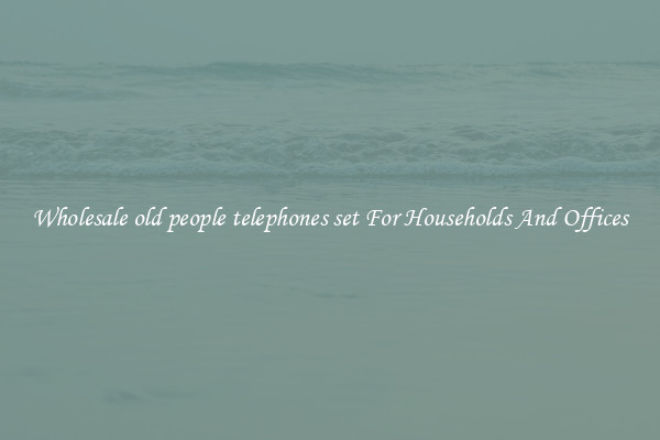 Wholesale old people telephones set For Households And Offices