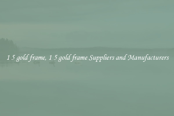 1 5 gold frame, 1 5 gold frame Suppliers and Manufacturers