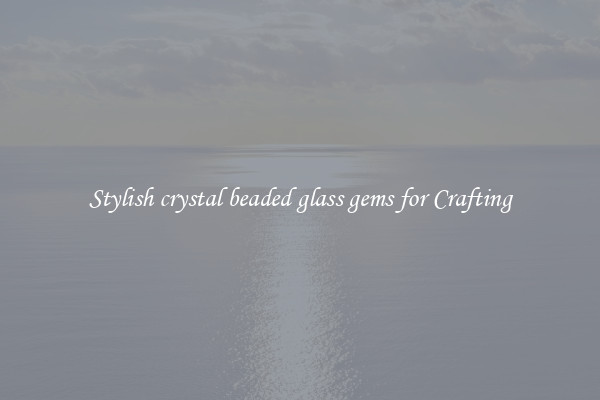 Stylish crystal beaded glass gems for Crafting