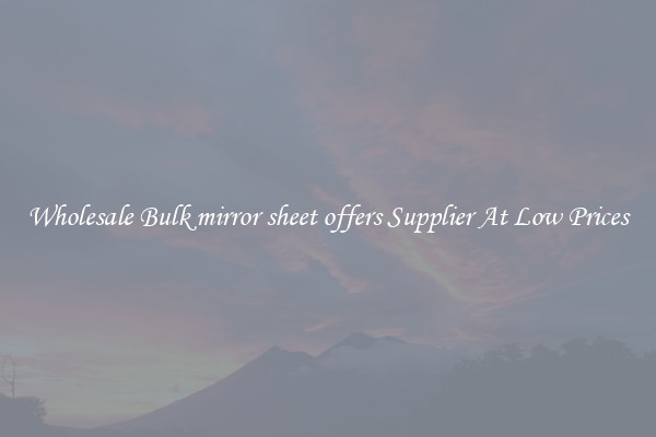 Wholesale Bulk mirror sheet offers Supplier At Low Prices