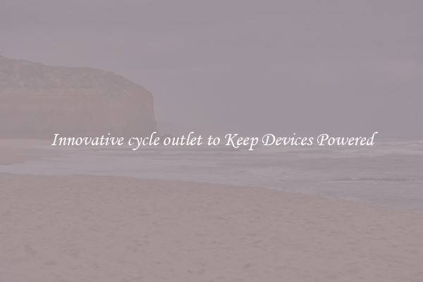 Innovative cycle outlet to Keep Devices Powered