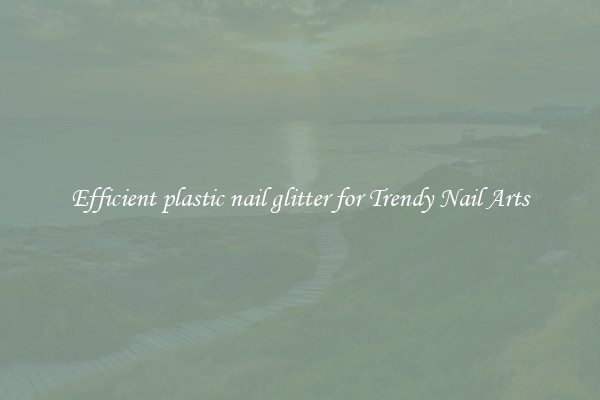 Efficient plastic nail glitter for Trendy Nail Arts