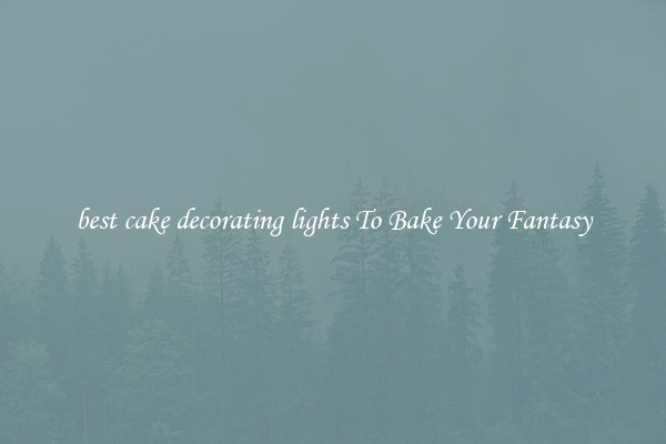 best cake decorating lights To Bake Your Fantasy