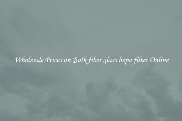 Wholesale Prices on Bulk fiber glass hepa filter Online