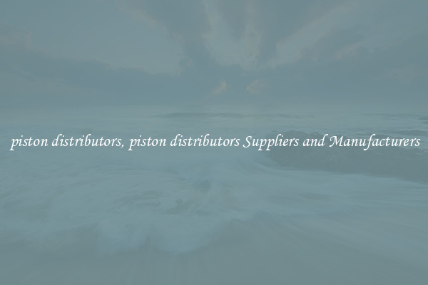 piston distributors, piston distributors Suppliers and Manufacturers