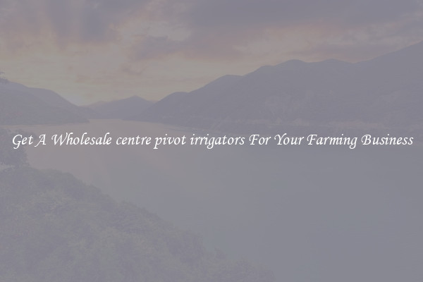 Get A Wholesale centre pivot irrigators For Your Farming Business