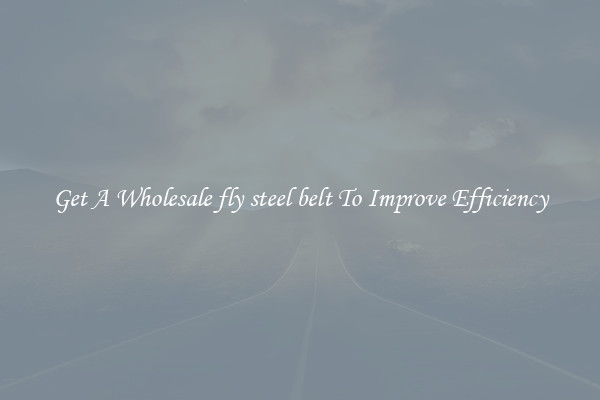 Get A Wholesale fly steel belt To Improve Efficiency
