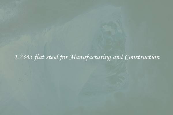 1.2343 flat steel for Manufacturing and Construction