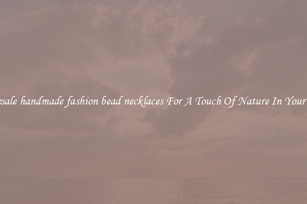 Wholesale handmade fashion bead necklaces For A Touch Of Nature In Your House