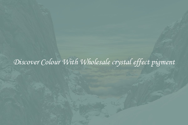 Discover Colour With Wholesale crystal effect pigment