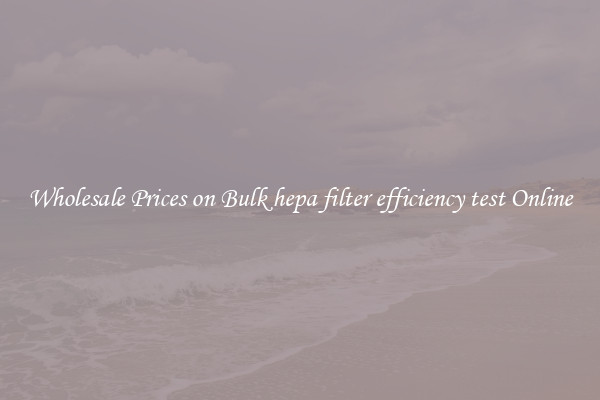 Wholesale Prices on Bulk hepa filter efficiency test Online