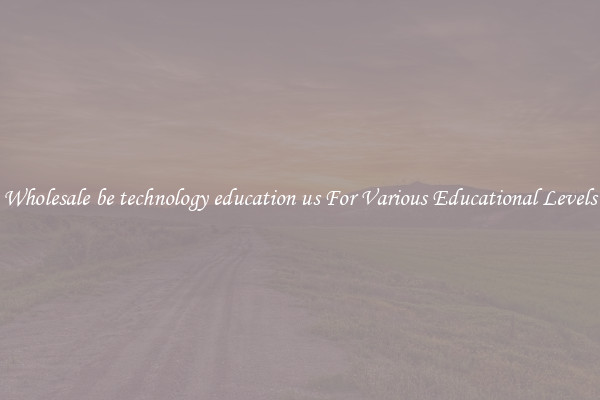 Wholesale be technology education us For Various Educational Levels