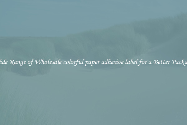 A Wide Range of Wholesale colorful paper adhesive label for a Better Packaging 