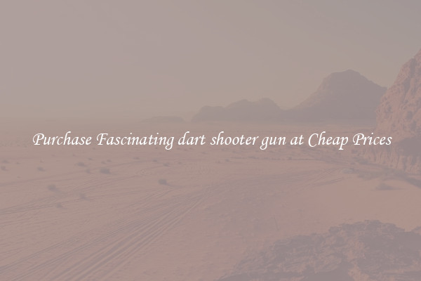Purchase Fascinating dart shooter gun at Cheap Prices