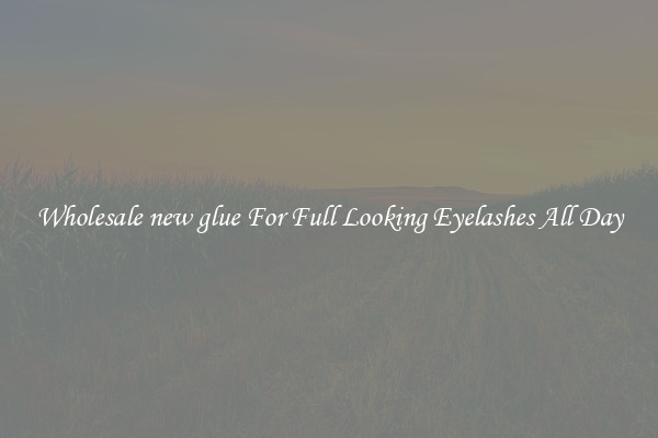 Wholesale new glue For Full Looking Eyelashes All Day
