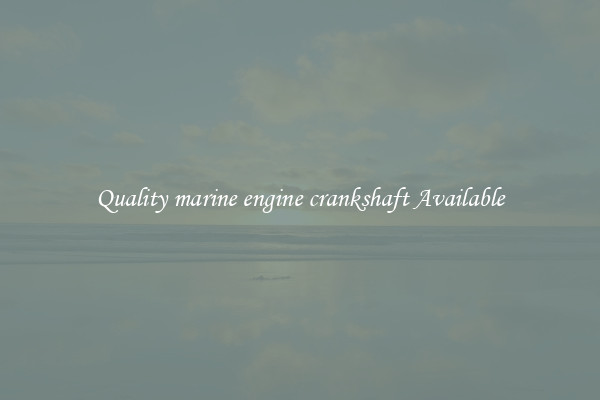 Quality marine engine crankshaft Available