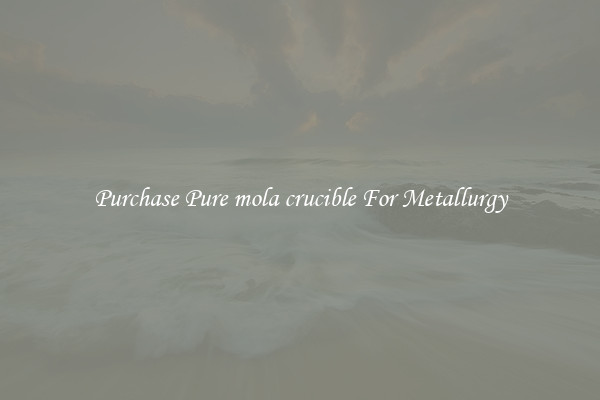 Purchase Pure mola crucible For Metallurgy