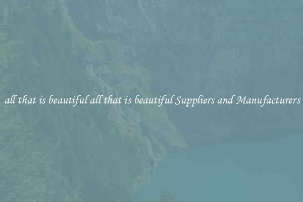 all that is beautiful all that is beautiful Suppliers and Manufacturers