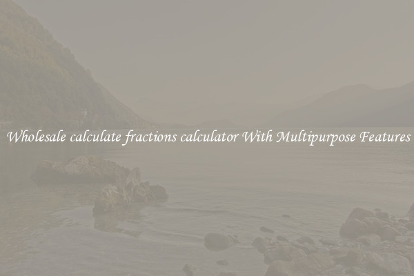 Wholesale calculate fractions calculator With Multipurpose Features