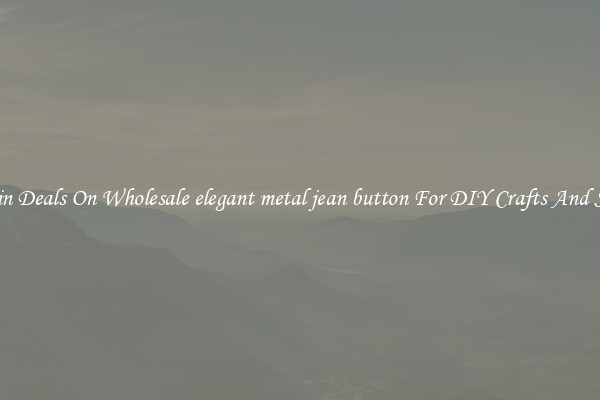 Bargain Deals On Wholesale elegant metal jean button For DIY Crafts And Sewing