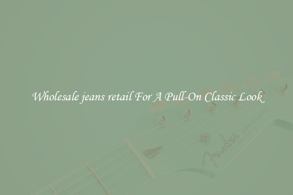 Wholesale jeans retail For A Pull-On Classic Look