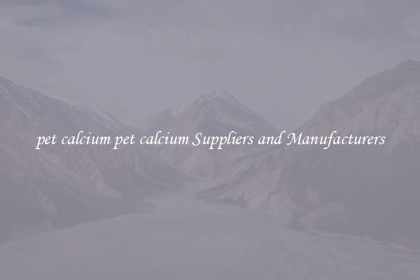 pet calcium pet calcium Suppliers and Manufacturers